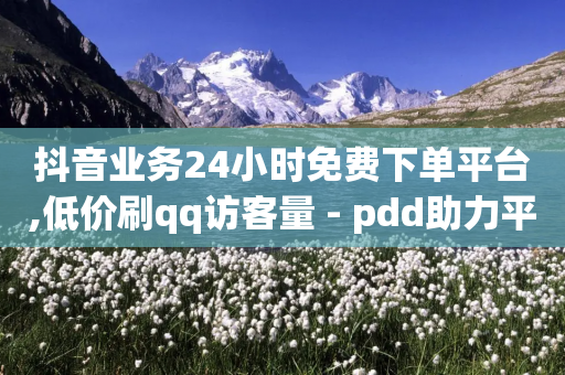 抖音业务24小时免费下单平台,低价刷qq访客量 - pdd助力平台网站 - 拼多多砍一刀最简单三个步骤-第1张图片-靖非智能科技传媒