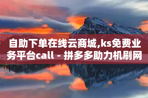 自助下单在线云商城,ks免费业务平台call - 拼多多助力机刷网站 - 拼多多平台降价-第1张图片-靖非智能科技传媒