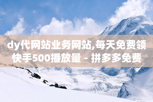 dy代网站业务网站,每天免费领快手500播放量 - 拼多多免费自动刷刀软件 - 仅退款30元卖家报警有用吗