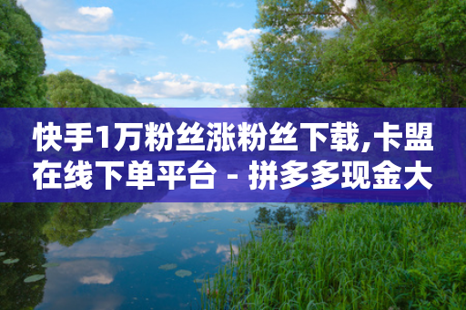 快手1万粉丝涨粉丝下载,卡盟在线下单平台 - 拼多多现金大转盘助力50元 - 飞机号24h自助下单商城-第1张图片-靖非智能科技传媒