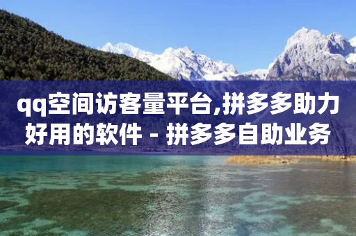 qq空间访客量平台,拼多多助力好用的软件 - 拼多多自助业务网 - 拼多多官方守护程序-第1张图片-靖非智能科技传媒