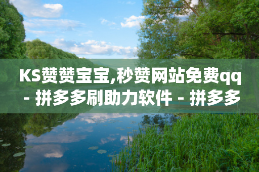 KS赞赞宝宝,秒赞网站免费qq - 拼多多刷助力软件 - 拼多多拉多少人可以提现7百