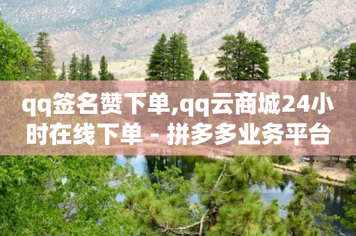 qq签名赞下单,qq云商城24小时在线下单 - 拼多多业务平台自助下单 - 请多多助力50