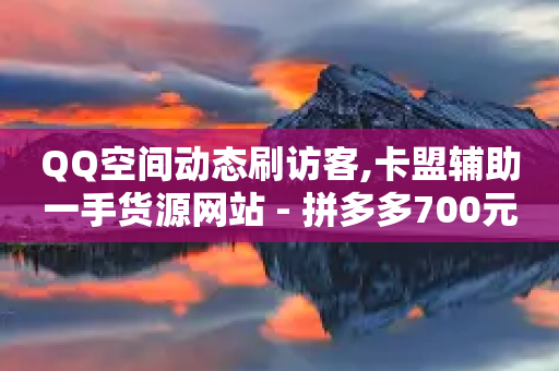 QQ空间动态刷访客,卡盟辅助一手货源网站 - 拼多多700元助力到元宝了 - 和多多买菜合作合同-第1张图片-靖非智能科技传媒