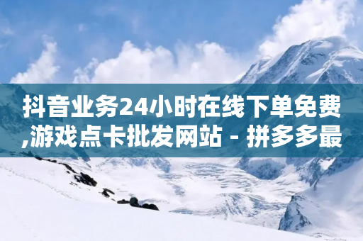 抖音业务24小时在线下单免费,游戏点卡批发网站 - 拼多多最后0.01助力不了 - 拼多多现金大转盘规则-第1张图片-靖非智能科技传媒