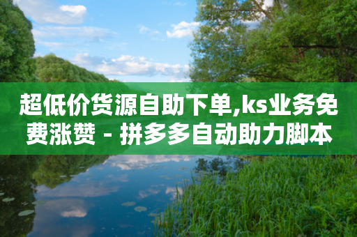 超低价货源自助下单,ks业务免费涨赞 - 拼多多自动助力脚本 - 闲鱼上的拼多多砍一刀可信吗-第1张图片-靖非智能科技传媒