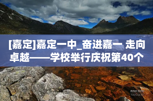 [嘉定]嘉定一中_奋进嘉一 走向卓越——学校举行庆祝第40个教师节活动