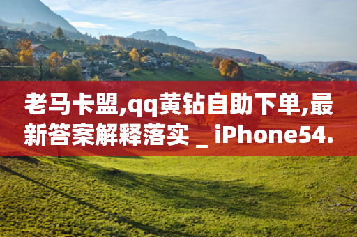 老马卡盟,qq黄钻自助下单,最新答案解释落实 _ iPhone54.67.165-第1张图片-靖非智能科技传媒