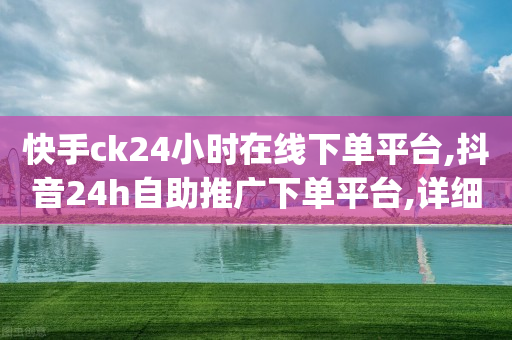 快手ck24小时在线下单平台,抖音24h自助推广下单平台,详细解答解释落实 _ iPhone34.2.190-第1张图片-靖非智能科技传媒