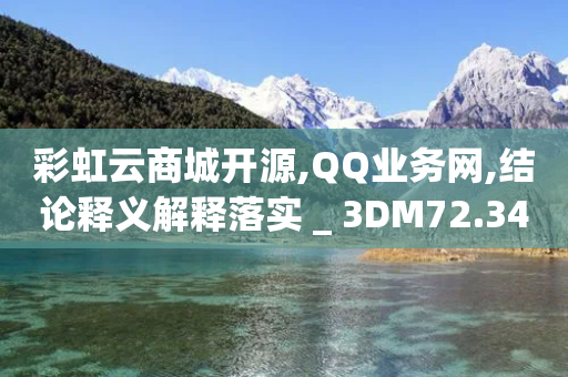 彩虹云商城开源,QQ业务网,结论释义解释落实 _ 3DM72.34.24-第1张图片-靖非智能科技传媒