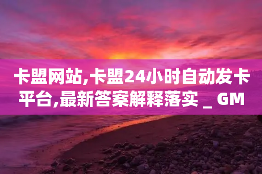 卡盟网站,卡盟24小时自动发卡平台,最新答案解释落实 _ GM版169.322.119-第1张图片-靖非智能科技传媒