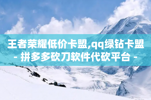 王者荣耀低价卡盟,qq绿钻卡盟 - 拼多多砍刀软件代砍平台 - 拼多多最后出现锦鲤附体