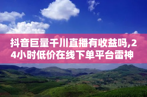 抖音巨量千川直播有收益吗,24小时低价在线下单平台雷神 - 拼多多新用户助力网站免费 - 拼多多助力网站免费领取