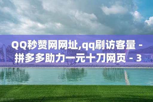 QQ秒赞网网址,qq刷访客量 - 拼多多助力一元十刀网页 - 333赞自助云商城