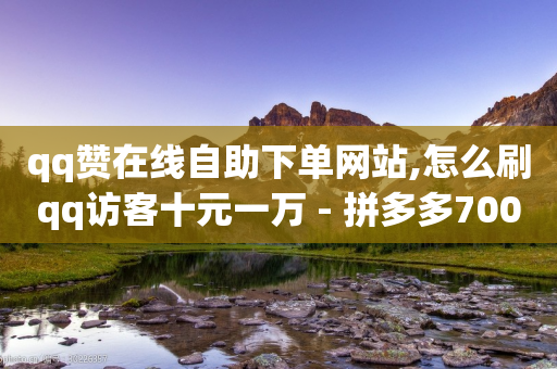 qq赞在线自助下单网站,怎么刷qq访客十元一万 - 拼多多700元有成功的吗 - 拼多多砍一刀群微信群-第1张图片-靖非智能科技传媒