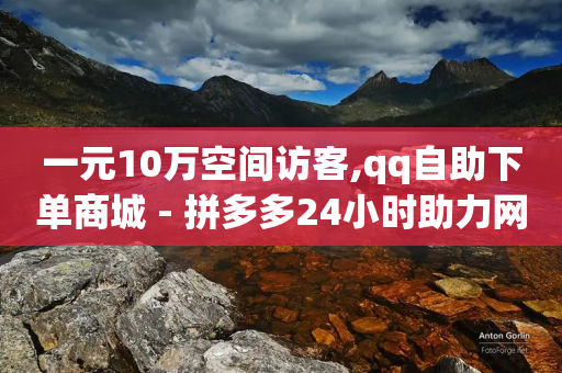 一元10万空间访客,qq自助下单商城 - 拼多多24小时助力网站 - 拼多多换卡碎片是最后一步吗