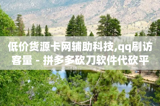 低价货源卡网辅助科技,qq刷访客量 - 拼多多砍刀软件代砍平台 - 使用助力群拼多多有风险吗