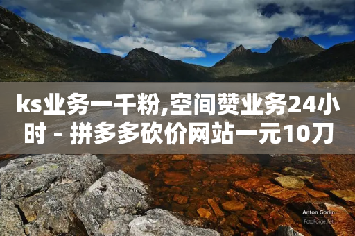 ks业务一千粉,空间赞业务24小时 - 拼多多砍价网站一元10刀 - 小程序刷好友助力软件