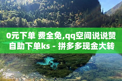 0元下单 费全免,qq空间说说赞自助下单ks - 拼多多现金大转盘助力50元 - 拼多多网络市场分类和构成-第1张图片-靖非智能科技传媒