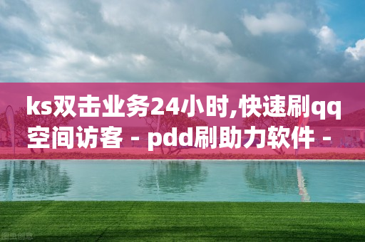 ks双击业务24小时,快速刷qq空间访客 - pdd刷助力软件 - 拼多多好友助力领现金怎么弄