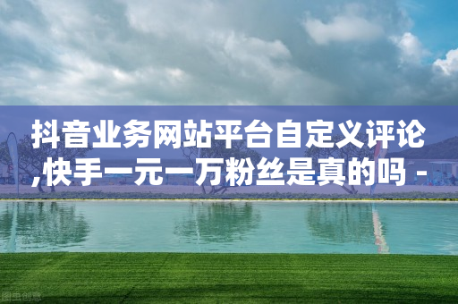 抖音业务网站平台自定义评论,快手一元一万粉丝是真的吗 - 拼多多助力低价1毛钱10个 - 拼多多助力投诉电话人工客服