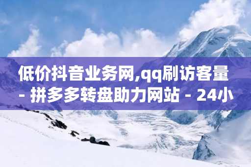 低价抖音业务网,qq刷访客量 - 拼多多转盘助力网站 - 24小时低价在线下单平台雷神-第1张图片-靖非智能科技传媒