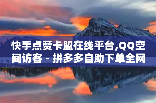 快手点赞卡盟在线平台,QQ空间访客 - 拼多多自助下单全网最便宜 - 闲鱼最新活动截图