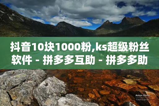 抖音10块1000粉,ks超级粉丝软件 - 拼多多互助 - 拼多多助力到元宝后面还有吗-第1张图片-靖非智能科技传媒