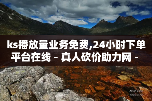 ks播放量业务免费,24小时下单平台在线 - 真人砍价助力网 - 拼多多刷助力软件免费