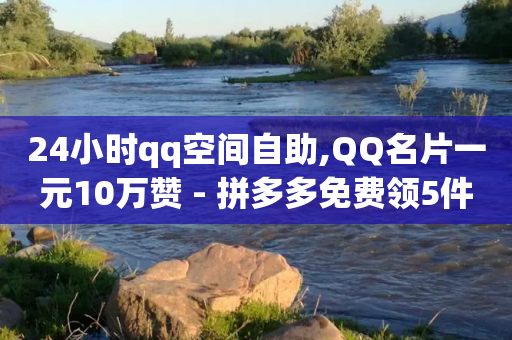 24小时qq空间自助,QQ名片一元10万赞 - 拼多多免费领5件助力 - 拼多多自动抢购脚本-第1张图片-靖非智能科技传媒