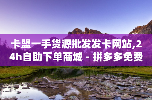 卡盟一手货源批发发卡网站,24h自助下单商城 - 拼多多免费助力工具app - 拼多多订单绑定支付宝账号