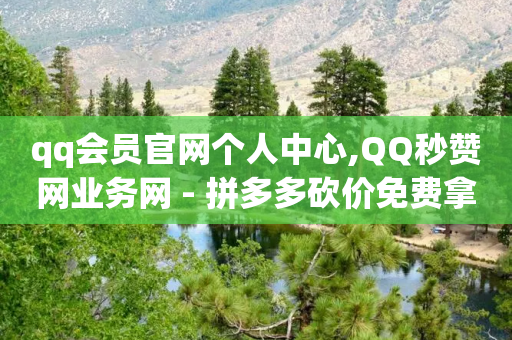 qq会员官网个人中心,QQ秒赞网业务网 - 拼多多砍价免费拿商品 - 拼多多胖屠夫是真的吗