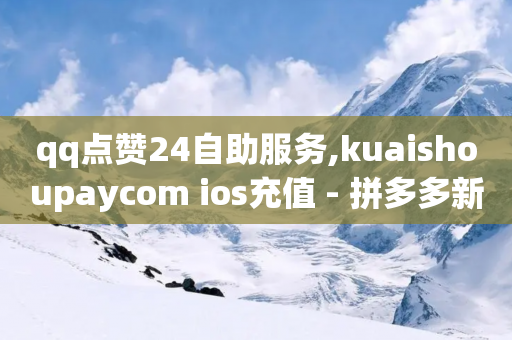 qq点赞24自助服务,kuaishoupaycom ios充值 - 拼多多新用户助力网站 - 小型的爪子刀是管制么