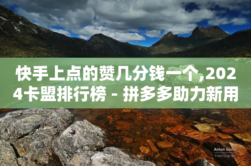 快手上点的赞几分钱一个,2024卡盟排行榜 - 拼多多助力新用户网站 - 521虚拟货源网