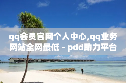 qq会员官网个人中心,qq业务网站全网最低 - pdd助力平台网站 - 闪电拼多多砍价神器-第1张图片-靖非智能科技传媒