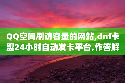 QQ空间刷访客量的网站,dnf卡盟24小时自动发卡平台,作答解释落实 _ iPad33.45.147-第1张图片-靖非智能科技传媒