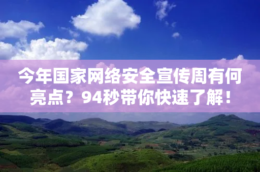 今年国家网络安全宣传周有何亮点？94秒带你快速了解！-第1张图片-靖非智能科技传媒