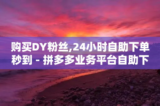 购买DY粉丝,24小时自助下单秒到 - 拼多多业务平台自助下单 - 拼多多现金大转盘免费助力软件-第1张图片-靖非智能科技传媒