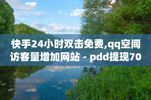 快手24小时双击免费,qq空间访客量增加网站 - pdd提现700套路最后一步 - 拼多多助力宝石后面还有啥-第1张图片-靖非智能科技传媒