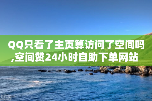 QQ只看了主页算访问了空间吗,空间赞24小时自助下单网站 - 拼多多700元是诈骗吗 - 真人极速砍价助力网站-第1张图片-靖非智能科技传媒