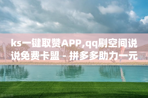 ks一键取赞APP,qq刷空间说说免费卡盟 - 拼多多助力一元十刀网页 - 拼多多自动支付软件