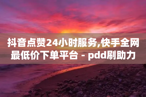 抖音点赞24小时服务,快手全网最低价下单平台 - pdd刷助力软件 - 拼多多助力现在是不是没用了-第1张图片-靖非智能科技传媒