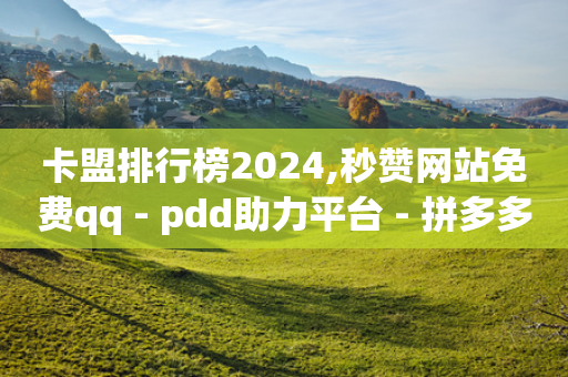 卡盟排行榜2024,秒赞网站免费qq - pdd助力平台 - 拼多多助力一块钱十刀