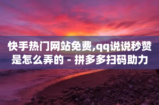 快手热门网站免费,qq说说秒赞是怎么弄的 - 拼多多扫码助力网站 - 拼多多收货地址怎么找不到了-第1张图片-靖非智能科技传媒