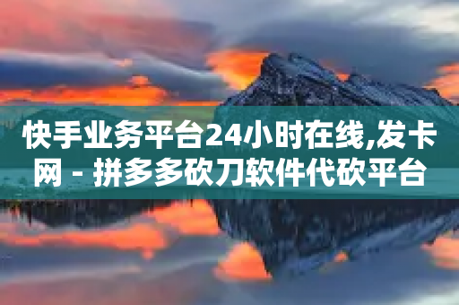 快手业务平台24小时在线,发卡网 - 拼多多砍刀软件代砍平台 - 拼多多可以刷销量嘛-第1张图片-靖非智能科技传媒