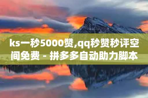 ks一秒5000赞,qq秒赞秒评空间免费 - 拼多多自动助力脚本 - 山东滨州拼多多公司地址-第1张图片-靖非智能科技传媒