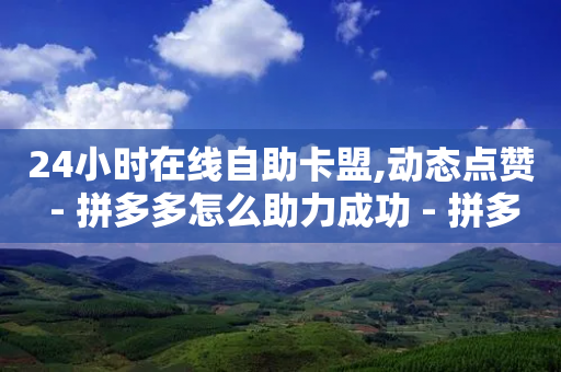 24小时在线自助卡盟,动态点赞 - 拼多多怎么助力成功 - 拼多多社会招聘-第1张图片-靖非智能科技传媒