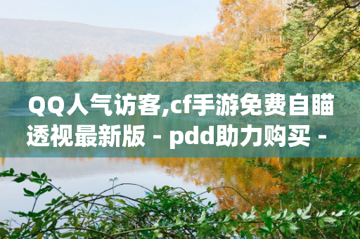 QQ人气访客,cf手游免费自瞄透视最新版 - pdd助力购买 - 下载正版拼多多2024最新版本