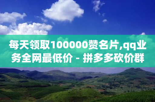 每天领取100000赞名片,qq业务全网最低价 - 拼多多砍价群免费进 - 真汉子剃头刀多少钱一把