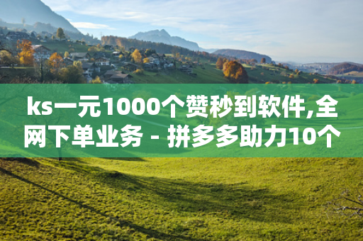 ks一元1000个赞秒到软件,全网下单业务 - 拼多多助力10个技巧 - 诈骗700元要坐牢吗-第1张图片-靖非智能科技传媒